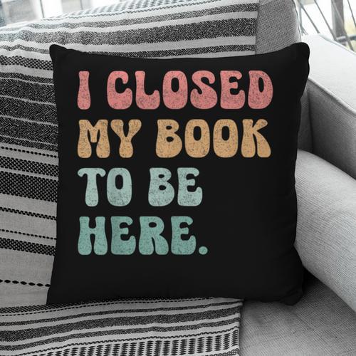 i Closed My Book To Be Here Women Men Pillowcase - Bookorys UK