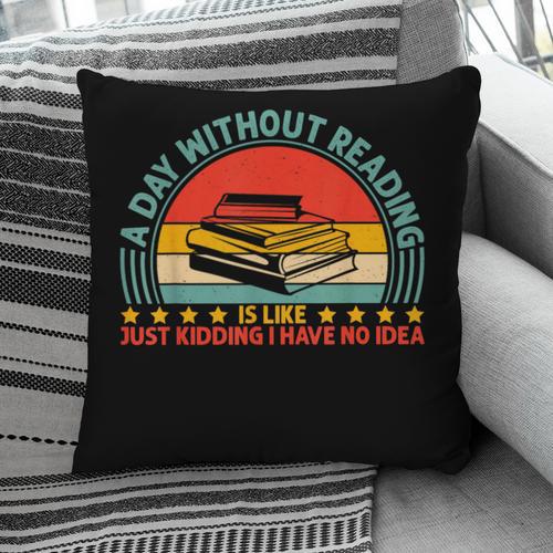 A Day Without Reading Is Like Book Lover And Reading Pillowcase - Bookorys
