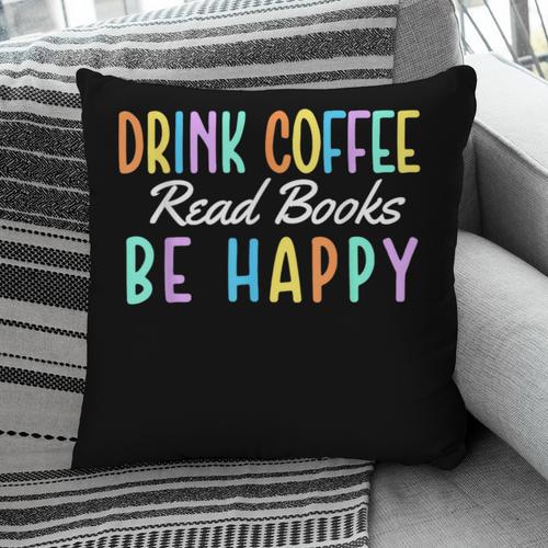Drink Coffee Read Books Be Happy Caffeine Lover Pillowcase - Bookorys CA