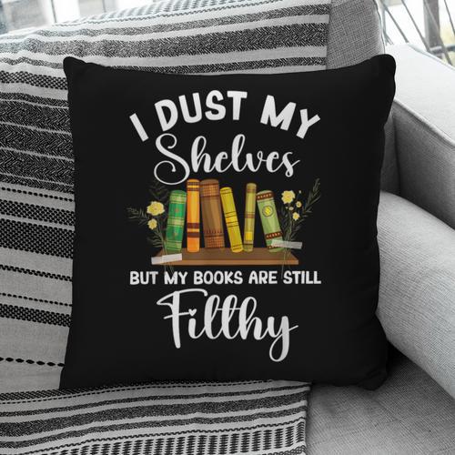 I Dust My Shelves But My Books Are Still Filthy Smut Book Pillowcase - Bookorys