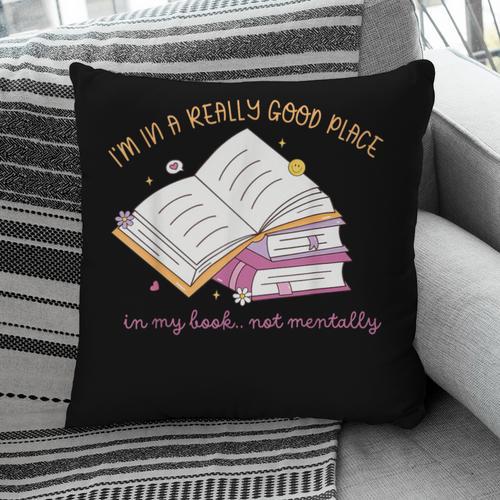I'm In A Really Good Place In My Book Not Mentally Pillowcase - Bookorys