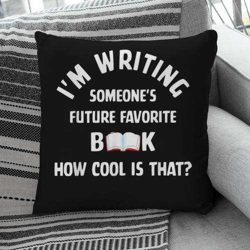 I'm Writing Someone's Future Favorite Book How Cool Is That Pillowcase - Bookorys