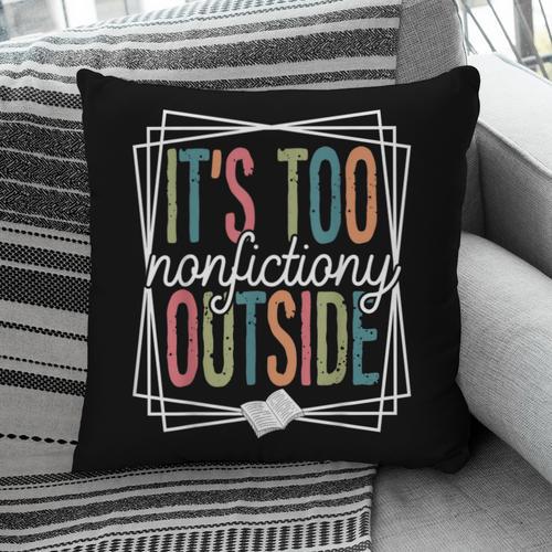 It's Too Nonfictiony Outside Reading Quote Bookish Pillowcase - Bookorys