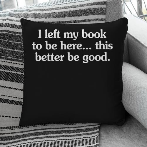 I Left My Book To Be Here This Better Be Good Pillowcase - Bookorys AU