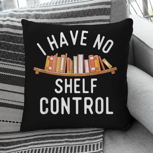 I Have No Shelf Control Book Lover Reading Bookworm Reader Pillowcase - Bookorys CA
