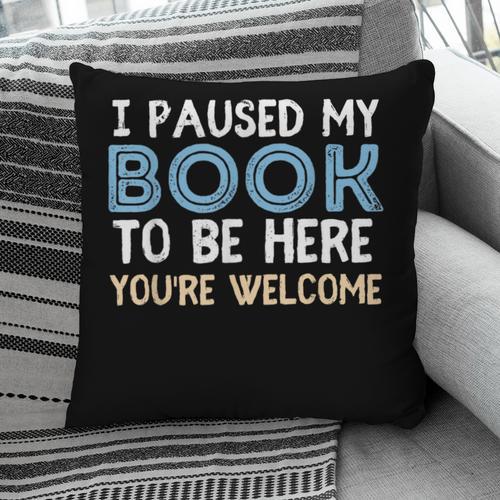 I Paused My Book To Be Here You'Re Welcome Reading Lover Pillowcase - Bookorys