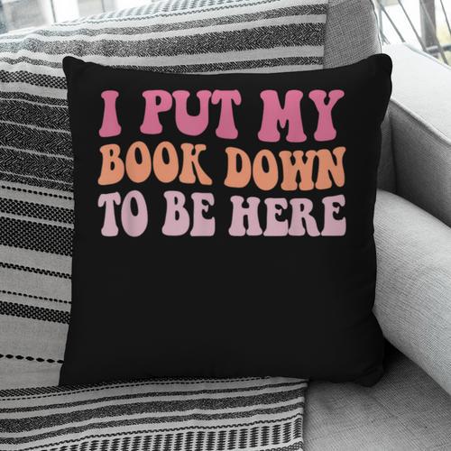 I Put My Book Down To Be Here Book Lover Book Nerd Pillowcase - Bookorys