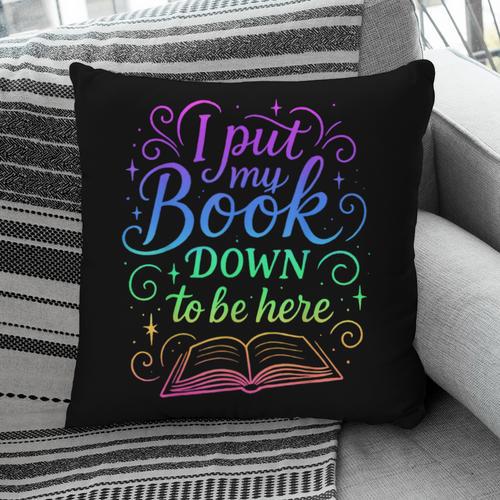 I Put My Book Down To Be Here Whimsical Graphic For Readers Pillowcase - Bookorys