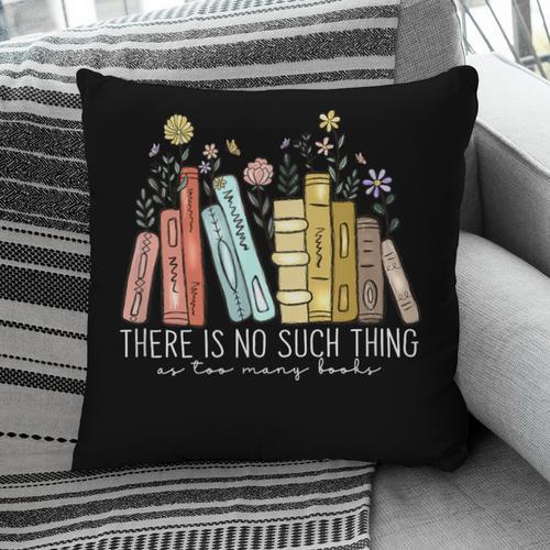 There Is No Such Thing As Too Many Books Lover Pillowcase - Bookorys