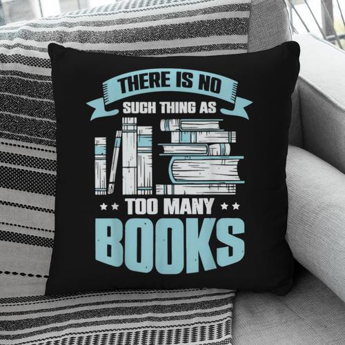 There Is No Such Thing As Too Many Books Shirt Bookish Pillowcase - Bookorys AU