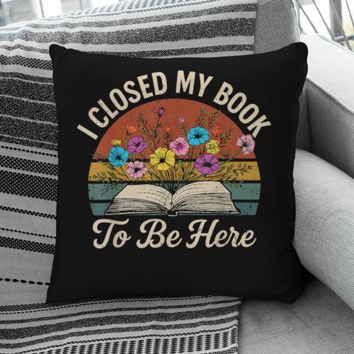 Retro Vintage Book Lover Reading I Closed My Book To Be Here Pillowcase - Bookorys