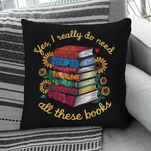 Yes I Really Do Need All These Books Sunflower Bibliophiles Pillowcase - Bookorys CA