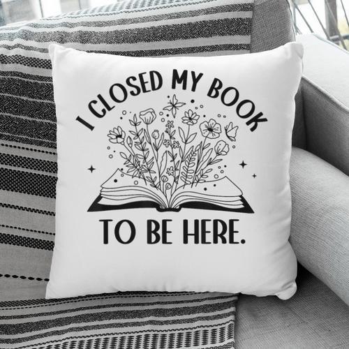 I Closed My Book To Be Here Book Lover Floral Reading Woman Pillowcase - Bookorys
