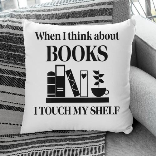 Women's When I Think About Books I Touch My Shelf Book Lover Bookish Pillowcase - Bookorys AU