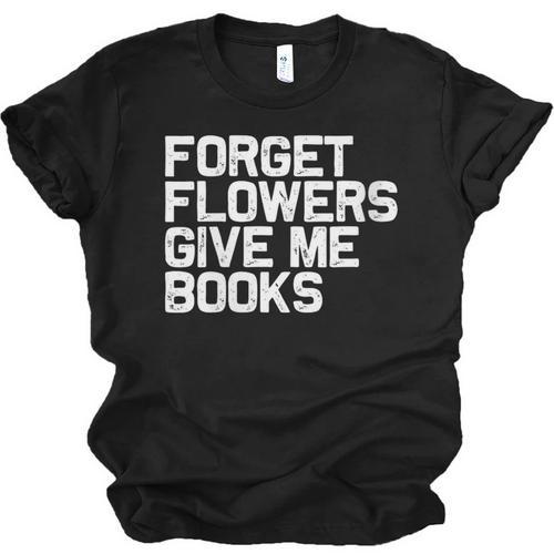 Book Lover Forget Flowers Give Me Books Unisex Jersey T-Shirt - Bookorys UK