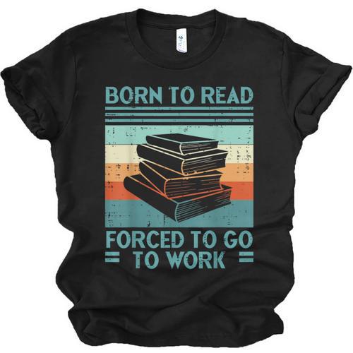 Born To Read Go Work Book Reading Librarian Men Women Unisex Jersey T-Shirt - Bookorys