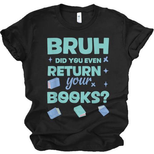 Bruh Did You Even Return Your Books Librarian Library Unisex Jersey T-Shirt - Bookorys DE