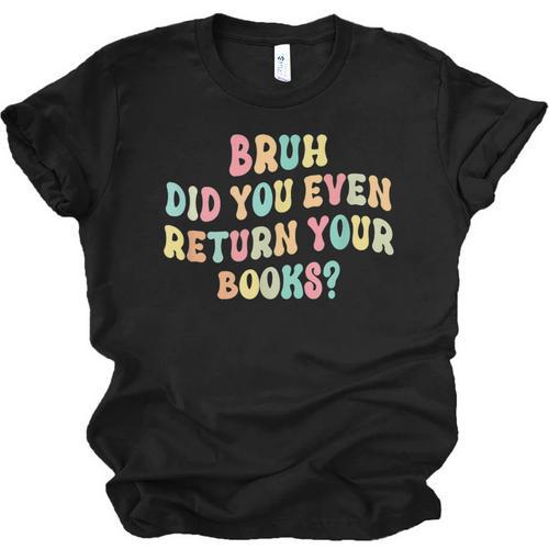 Bruh Did You Even Return Your Books Librarian Teacher Book Unisex Jersey T-Shirt - Bookorys DE
