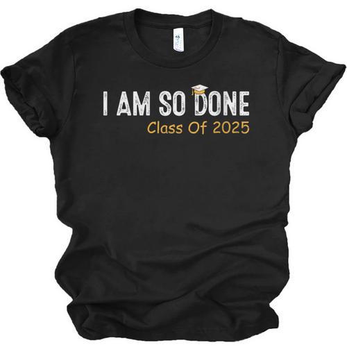Class Of 2025 I Am So Done Graduation For Him Her Women Men Unisex Jersey T-Shirt - Best Gift Smart