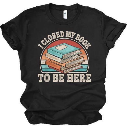 I Closed My Book To Be Here Reading Retro Bookworm Men Women Unisex Jersey T-Shirt - Bookorys DE