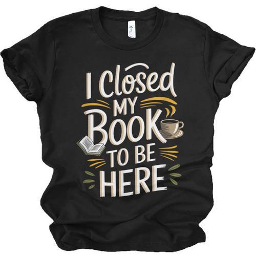I Closed My Book To Be Here Unisex Jersey T-Shirt - Bookorys DE