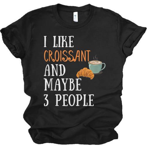 I Like Croissant And Maybe 3 People Baking Introvert Foodie Unisex Jersey T-Shirt - Raresse