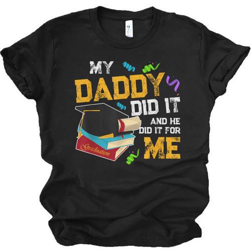 My Daddy Did It And He Did It For Me Graduate Graduation Unisex Jersey T-Shirt - Best Gift Smart