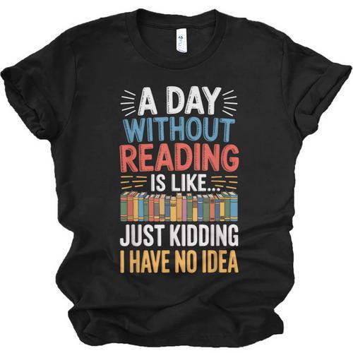 A Day Without Reading I Have No Idea Book Lovers Unisex Jersey T-Shirt - Bookorys UK