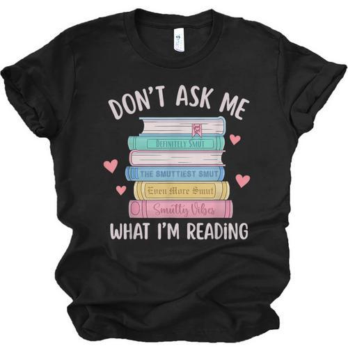 Don't Ask Me What I'm Reading Bookish Smutt Reader Unisex Jersey T-Shirt - Bookorys AU