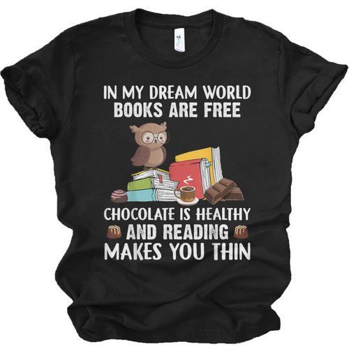 In My Dream World Books Are Free Chocolate Is Healthy Book Unisex Jersey T-Shirt - Bookorys