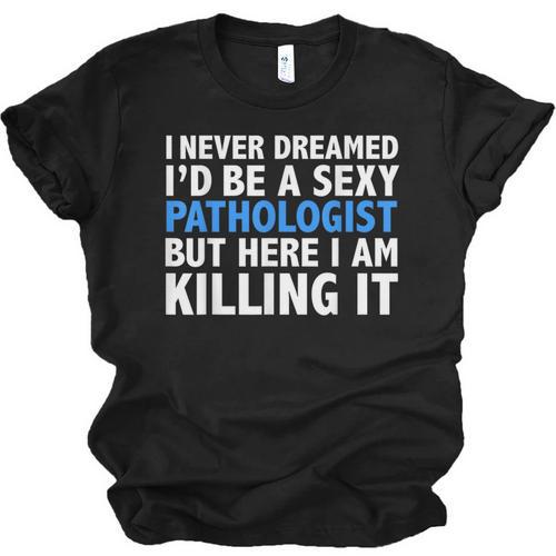 Never Dreamed I'd Be a Sexy Pathologist Pathology Graduation Unisex Jersey T-Shirt - Best Gift Smart