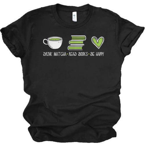 Drink Matcha Read Books Be Happy Book Lover Matcha Tea Lover Unisex Jersey T-Shirt - Bookorys