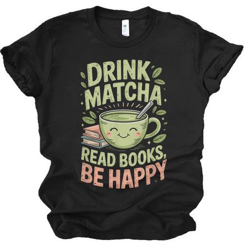 Drink Matcha Read Books Be Happy Green Tea Matcha Unisex Jersey T-Shirt - Bookorys