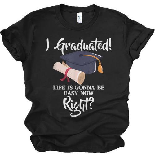 I Graduated Life Is Gonna Be Easy Now Right Graduation Unisex Jersey T-Shirt - Best Gift Smart