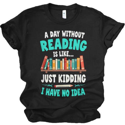 Humor Book Reader A Day Without Reading Is Like Unisex Jersey T-Shirt - Bookorys UK
