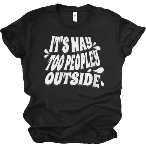 It's Way Too Peopley Outside Introvert Humor Unisex Jersey T-Shirt - Raresse