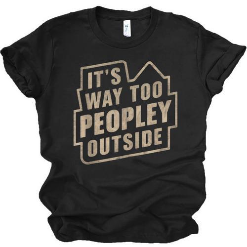 It's Way Too Peopley Outside Introvert Sarcastic Humor Unisex Jersey T-Shirt - Raresse