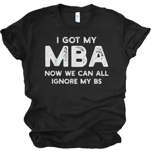 I Got My MBA Now We Can All Ignore My BS Graduation Day MBA Unisex Jersey T-Shirt - Best Gift Smart