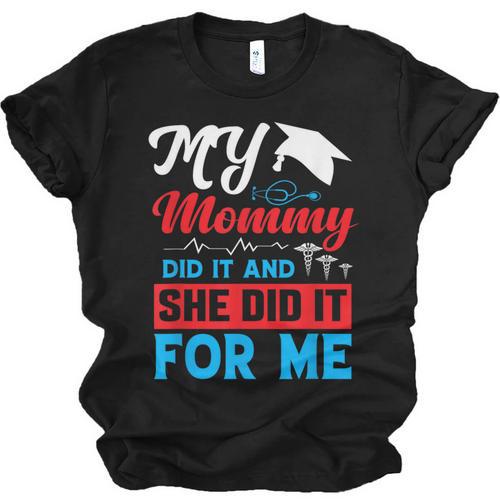 My Mommy Did It And She Did It For Me Mom Nurse Graduation Unisex Jersey T-Shirt - Best Gift Smart