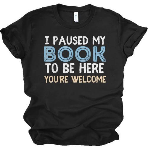 I Paused My Book To Be Here You'Re Welcome Reading Lover Unisex Jersey T-Shirt - Bookorys DE