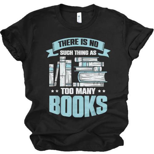 There Is No Such Thing As Too Many Books Shirt Bookish Unisex Jersey T-Shirt - Bookorys DE