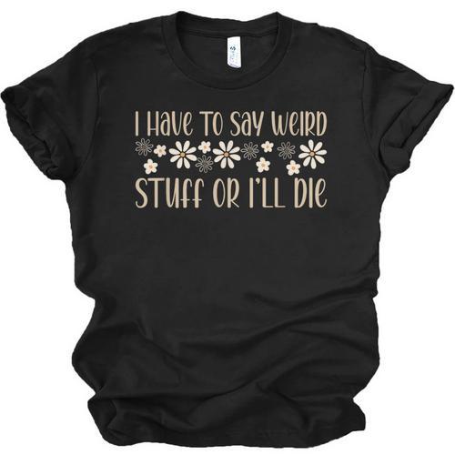I Have To Say Weird Stuff Or I'Ll Die Weird Introvert Humor Unisex Jersey T-Shirt - Raresse