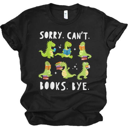 Sorry Can't Books Bye Dinosaur Librarian Bookworm Teacher Unisex Jersey T-Shirt - Bookorys AU