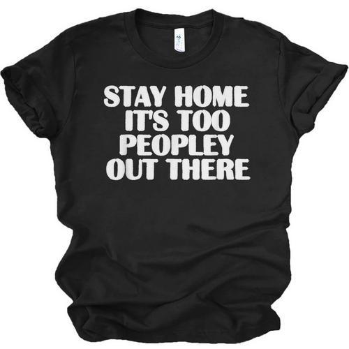 Stay Home It's Too Peopley Out There Introvert Sarcastic Unisex Jersey T-Shirt - Raresse