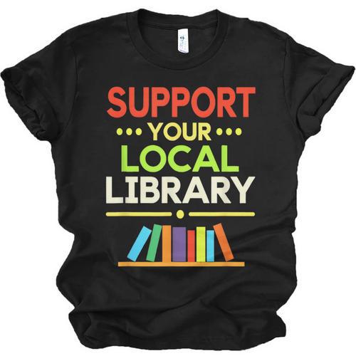 Support Your Local Library Librarian Reader Book Lover Unisex Jersey T-Shirt - Bookorys DE