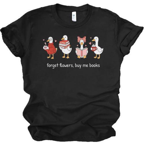 Valentine Goose Forget Flowers Buy Me Books Bookish Quote Unisex Jersey T-Shirt - Bookorys UK