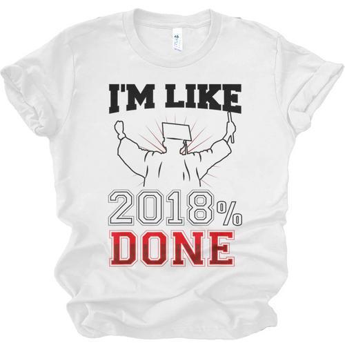 Graduation T Shirt I'm Like 2018 Done Class Of Unisex Jersey T-Shirt - Best Gift Smart