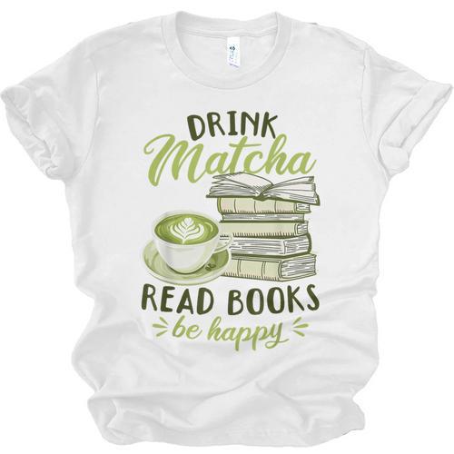 Matcha Green Tea Latte Drink Matcha Read Books Be Happy Unisex Jersey T-Shirt - Bookorys