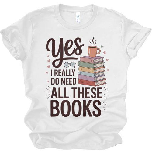 Yes I Really Do Need All These Books Coffee Unisex Jersey T-Shirt - Bookorys