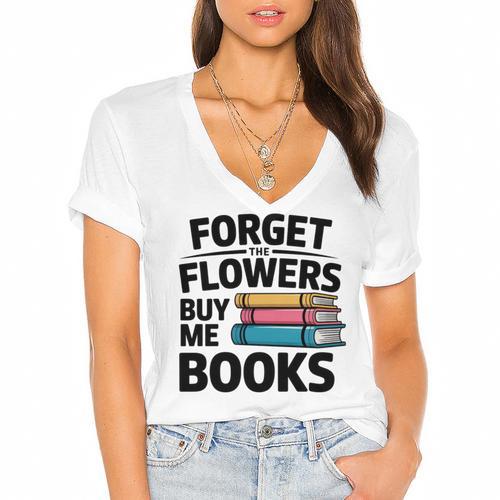 Forget The Flowers Buy Me Books Book Lover Reader Women's Jersey Short Sleeve Deep V-Neck Tshirt				 - Bookorys AU